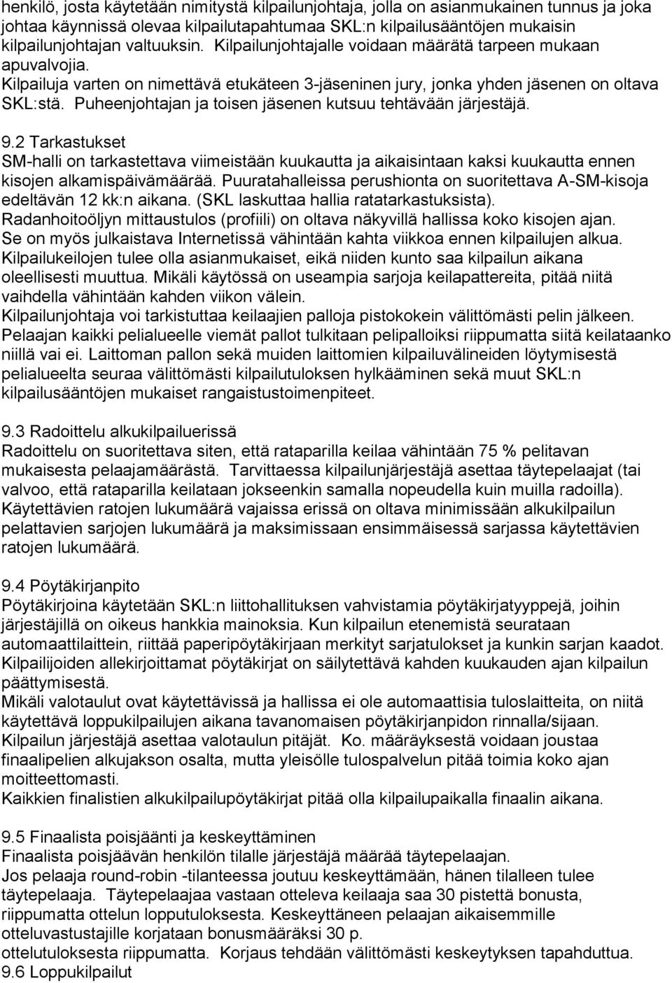 Puheenjohtajan ja toisen jäsenen kutsuu tehtävään järjestäjä. 9.2 Tarkastukset SM-halli on tarkastettava viimeistään kuukautta ja aikaisintaan kaksi kuukautta ennen kisojen alkamispäivämäärää.