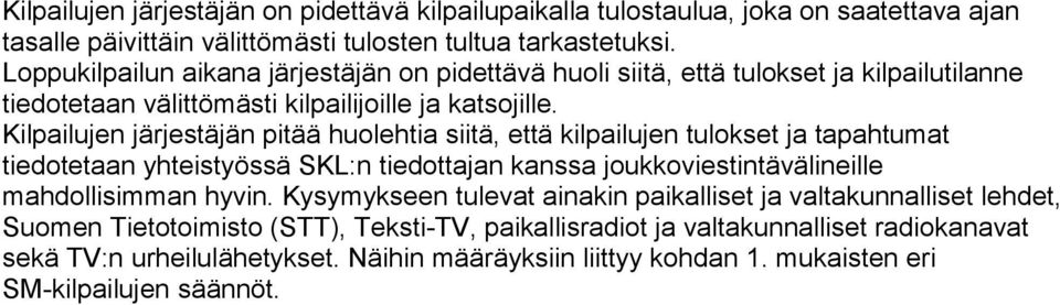 Kilpailujen järjestäjän pitää huolehtia siitä, että kilpailujen tulokset ja tapahtumat tiedotetaan yhteistyössä SKL:n tiedottajan kanssa joukkoviestintävälineille mahdollisimman hyvin.