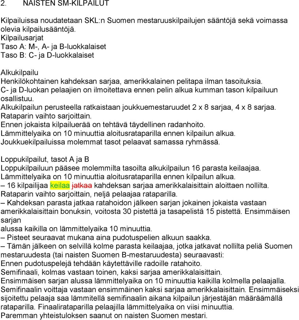 C- ja D-luokan pelaajien on ilmoitettava ennen pelin alkua kumman tason kilpailuun osallistuu. Alkukilpailun perusteella ratkaistaan joukkuemestaruudet 2 x 8 sarjaa, 4 x 8 sarjaa.