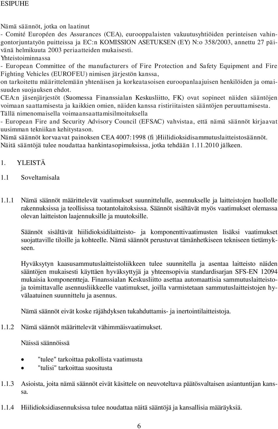 Yhteistoiminnassa - European Committee of the manufacturers of Fire Protection and Safety Equipment and Fire Fighting Vehicles (EUROFEU) nimisen järjestön kanssa, on tarkoitettu määrittelemään