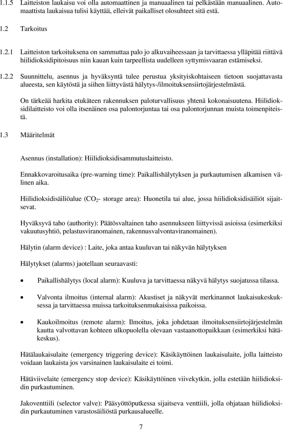 1 Laitteiston tarkoituksena on sammuttaa palo jo alkuvaiheessaan ja tarvittaessa ylläpitää riittävä hiilidioksidipitoisuus niin kauan kuin tarpeellista uudelleen syttymisvaaran estämiseksi. 1.2.