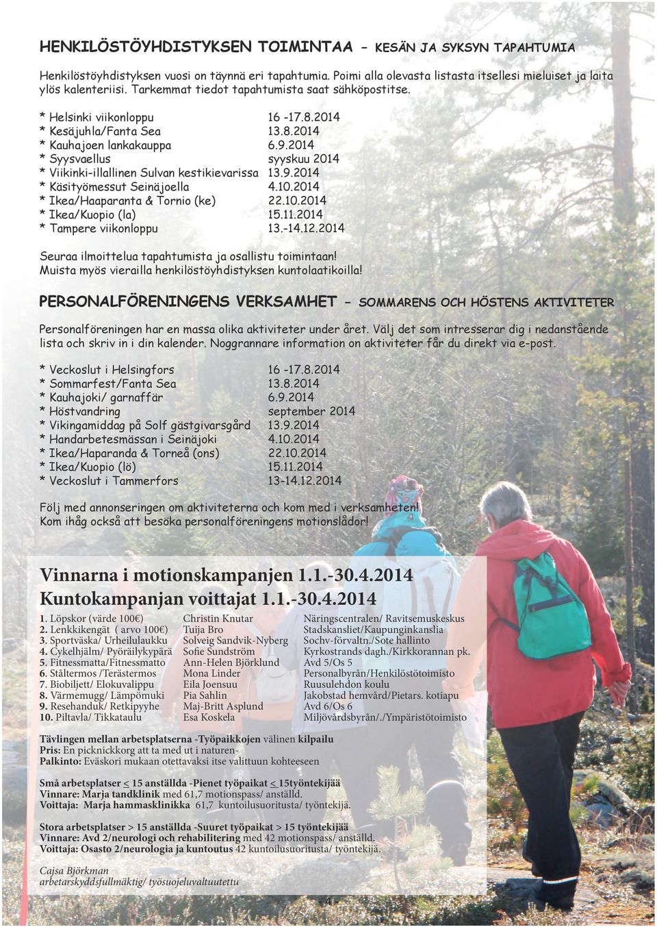 2014 * Syysvaellus syyskuu 2014 * Viikinki-illallinen Sulvan kestikievarissa 13.9.2014 * Käsityömessut Seinäjoella 4.10.2014 * Ikea/Haaparanta & Tornio (ke) 22.10.2014 * Ikea/Kuopio (la) 15.11.