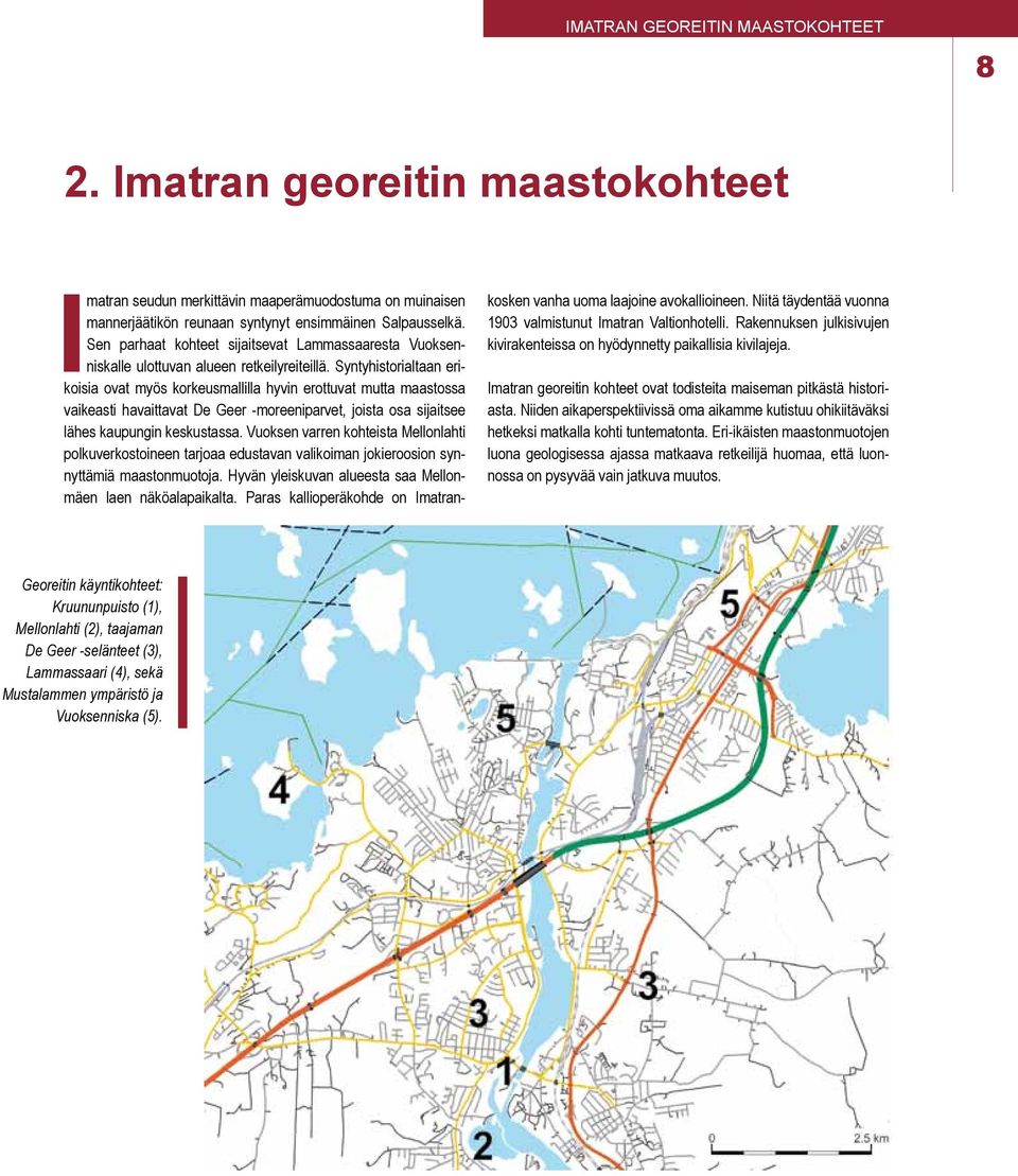 Syntyhistorialtaan erikoisia ovat myös korkeusmallilla hyvin erottuvat mutta maastossa vaikeasti havaittavat De Geer -moreeniparvet, joista osa sijaitsee lähes kaupungin keskustassa.