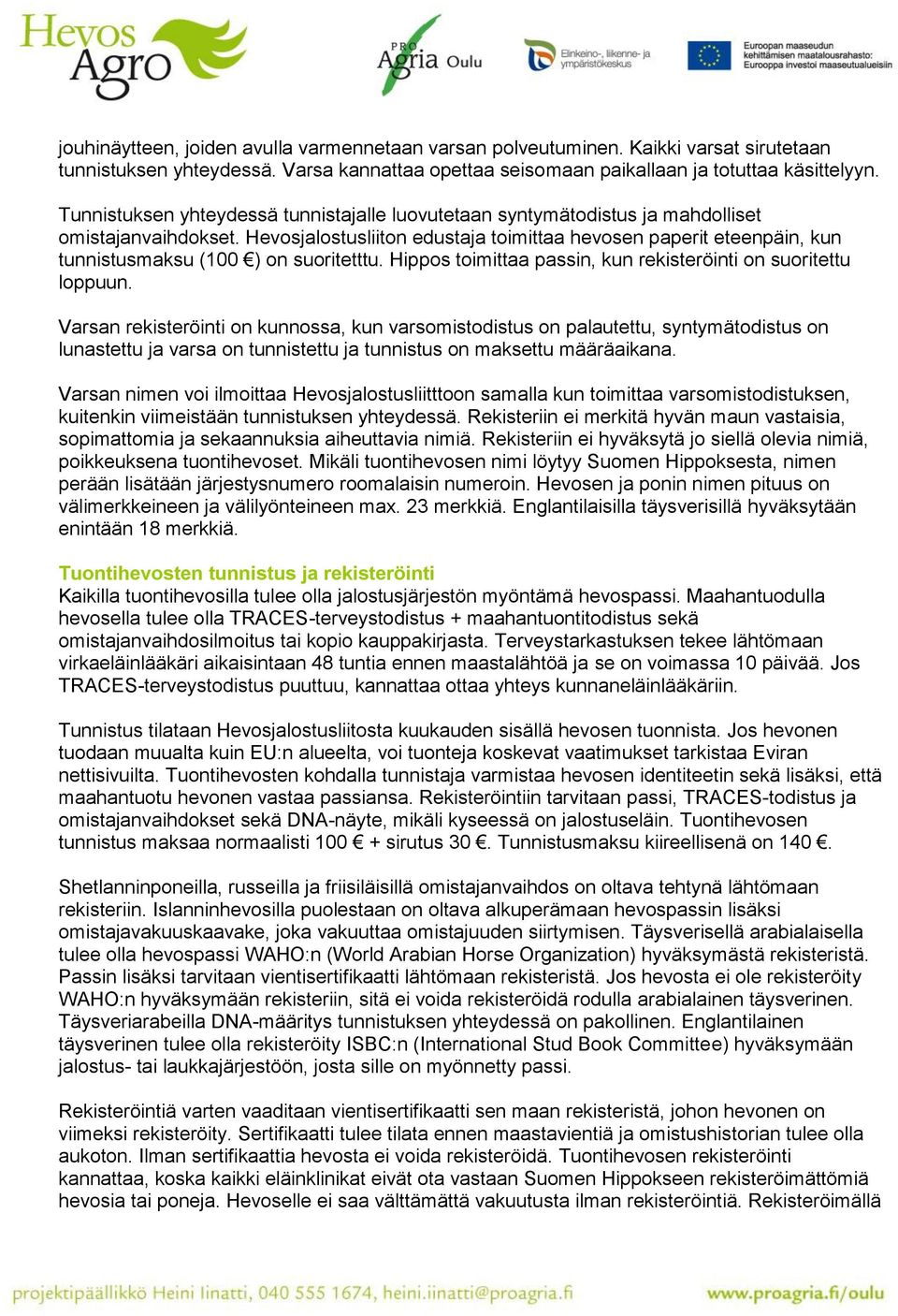 Hevosjalostusliiton edustaja toimittaa hevosen paperit eteenpäin, kun tunnistusmaksu (100 ) on suoritetttu. Hippos toimittaa passin, kun rekisteröinti on suoritettu loppuun.