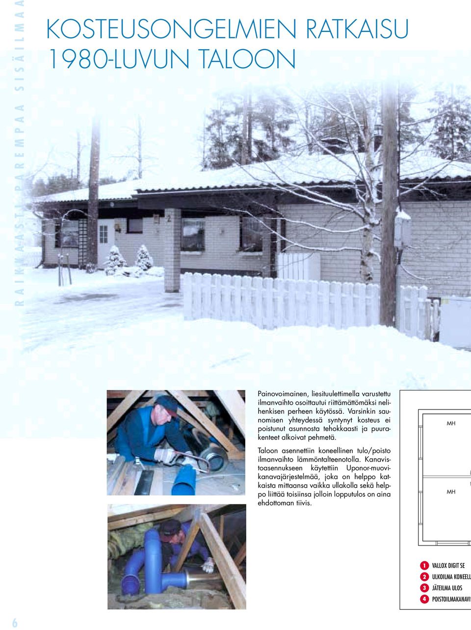 Taloon asennettiin koneellinen tulo/poisto ilmanvaihto lämmöntalteenotolla.