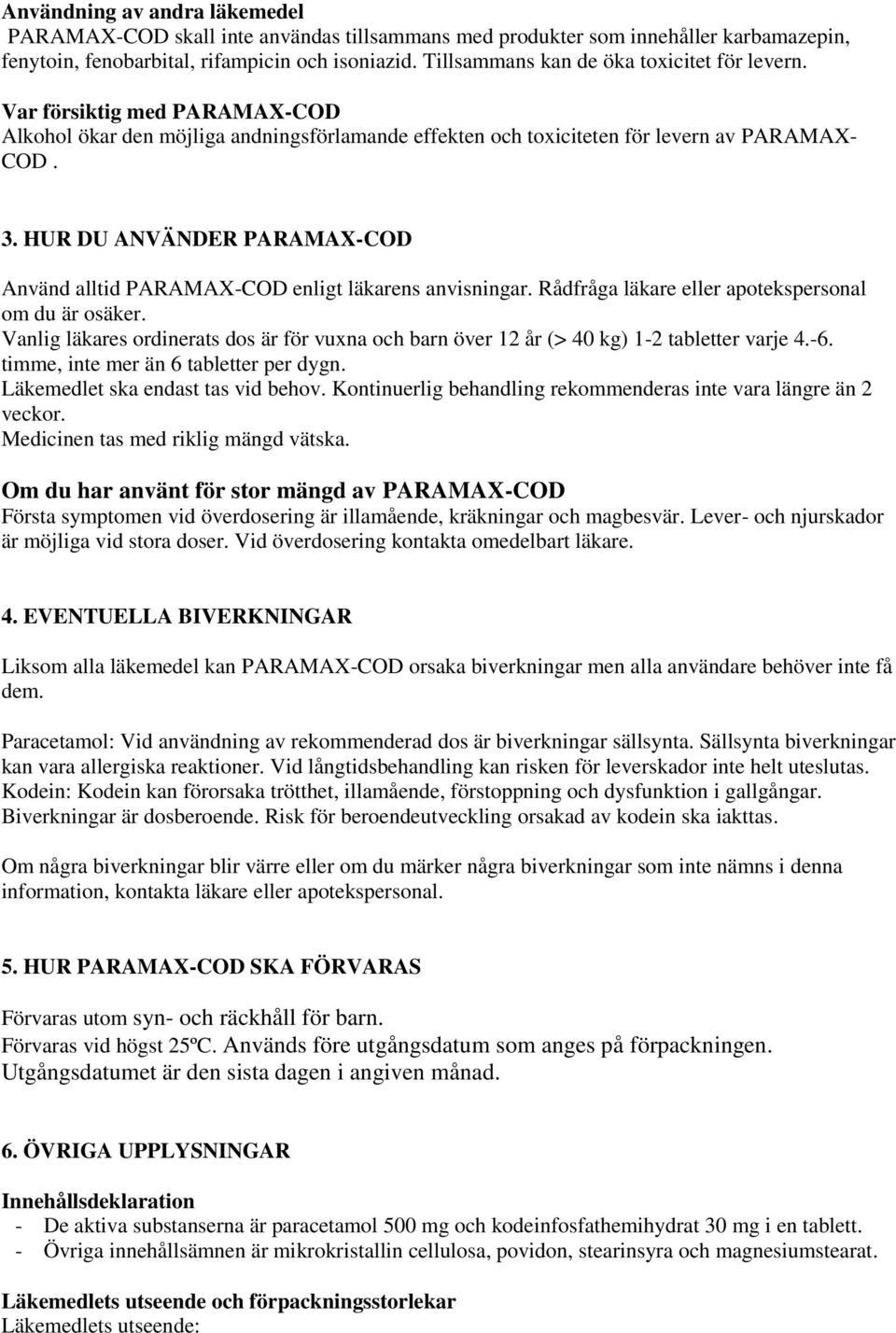 HUR DU ANVÄNDER PARAMAX-COD Använd alltid PARAMAX-COD enligt läkarens anvisningar. Rådfråga läkare eller apotekspersonal om du är osäker.