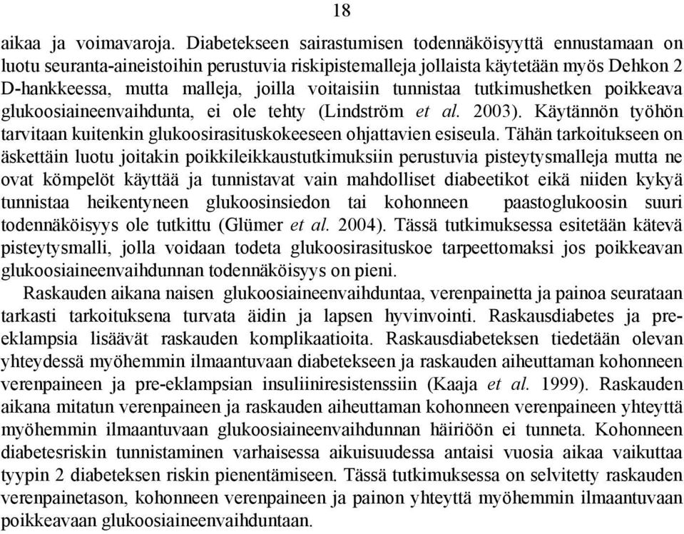 tunnistaa tutkimushetken poikkeava glukoosiaineenvaihdunta, ei ole tehty (Lindström et al. 2003). Käytännön työhön tarvitaan kuitenkin glukoosirasituskokeeseen ohjattavien esiseula.