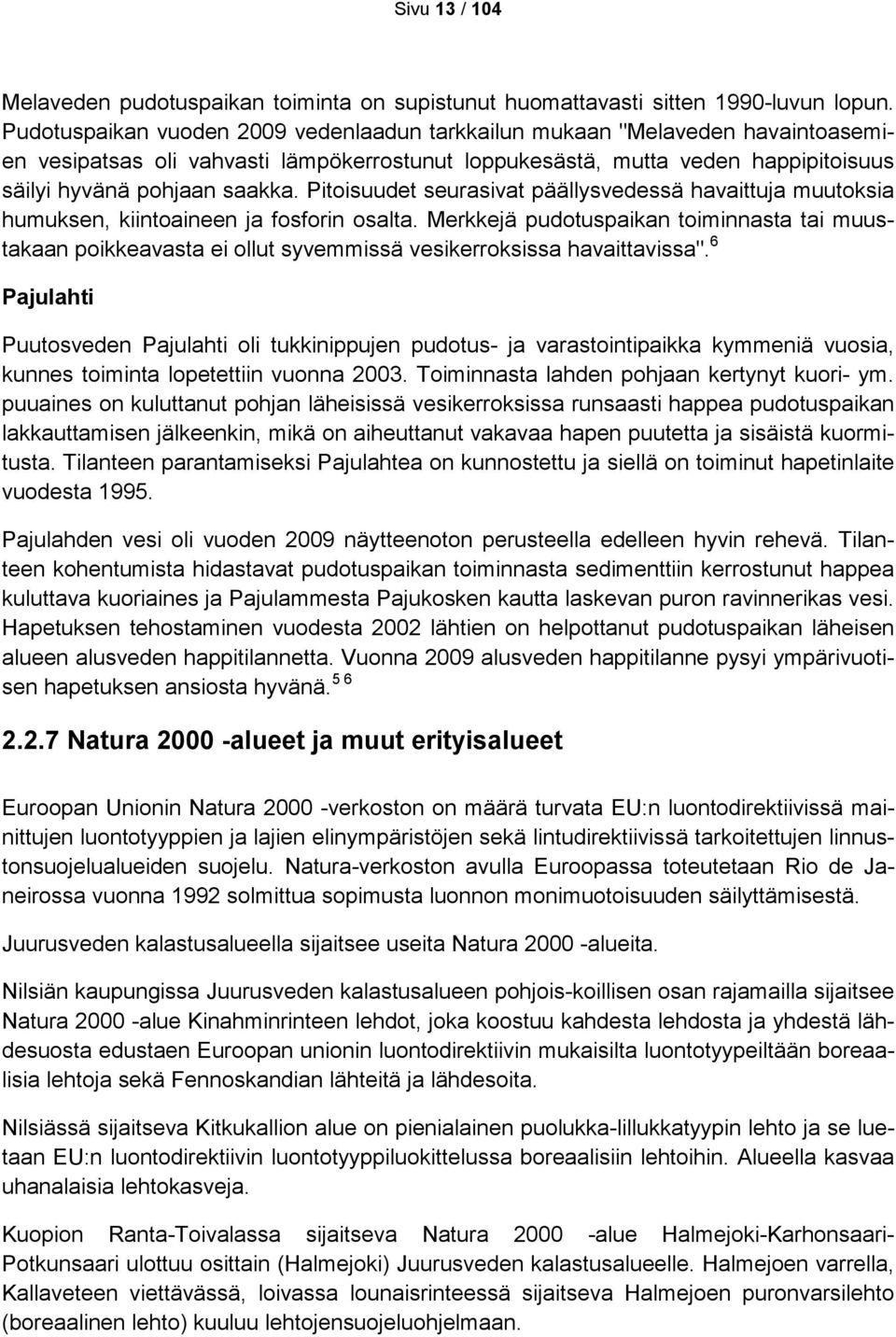 Pitoisuudet seurasivat päällysvedessä havaittuja muutoksia humuksen, kiintoaineen ja fosforin osalta.