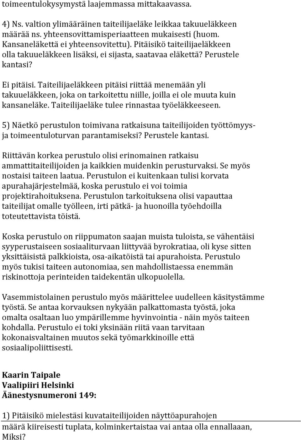 Taiteilijaeläkkeen pitäisi riittää menemään yli takuueläkkeen, joka on tarkoitettu niille, joilla ei ole muuta kuin kansaneläke. Taiteilijaeläke tulee rinnastaa työeläkkeeseen.
