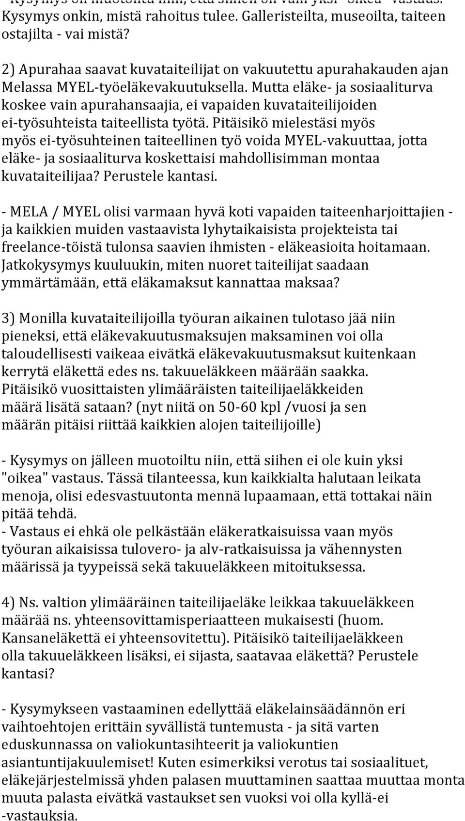 Pitäisikö mielestäsi myös myös ei- työsuhteinen taiteellinen työ voida MYEL- vakuuttaa, jotta eläke- ja sosiaaliturva koskettaisi mahdollisimman montaa kuvataiteilijaa? Perustele kantasi.