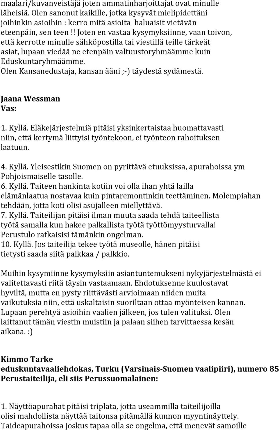 ! Joten en vastaa kysymyksiinne, vaan toivon, että kerrotte minulle sähköpostilla tai viestillä teille tärkeät asiat, lupaan viedää ne etenpäin valtuustoryhmäämme kuin Eduskuntaryhmäämme.