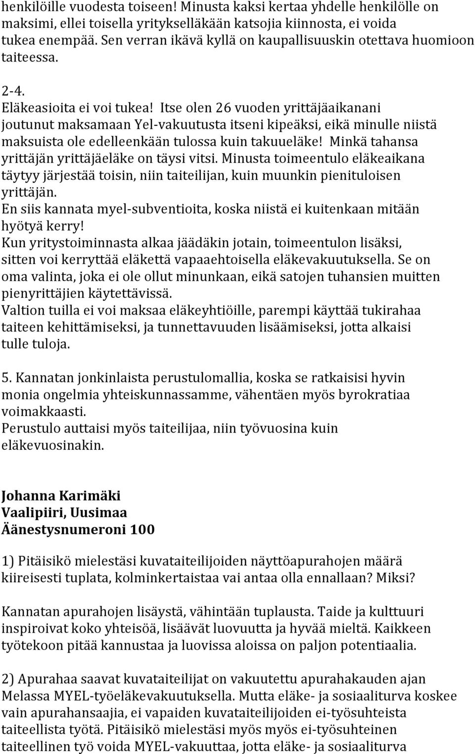 Itse olen 26 vuoden yrittäjäaikanani joutunut maksamaan Yel- vakuutusta itseni kipeäksi, eikä minulle niistä maksuista ole edelleenkään tulossa kuin takuueläke!