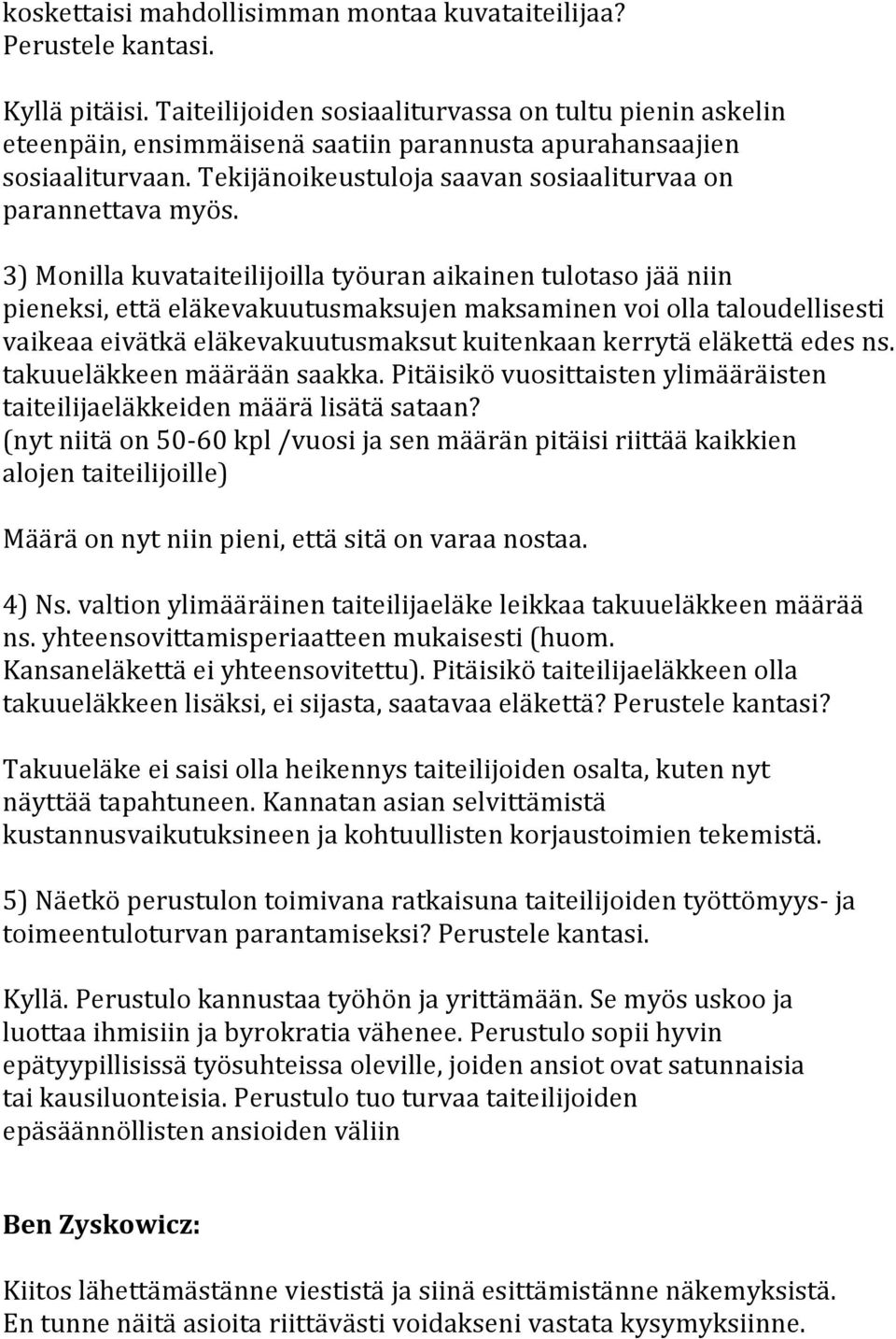 pieneksi, että eläkevakuutusmaksujen maksaminen voi olla taloudellisesti vaikeaa eivätkä eläkevakuutusmaksut kuitenkaan kerrytä eläkettä edes ns. takuueläkkeen määrään saakka.