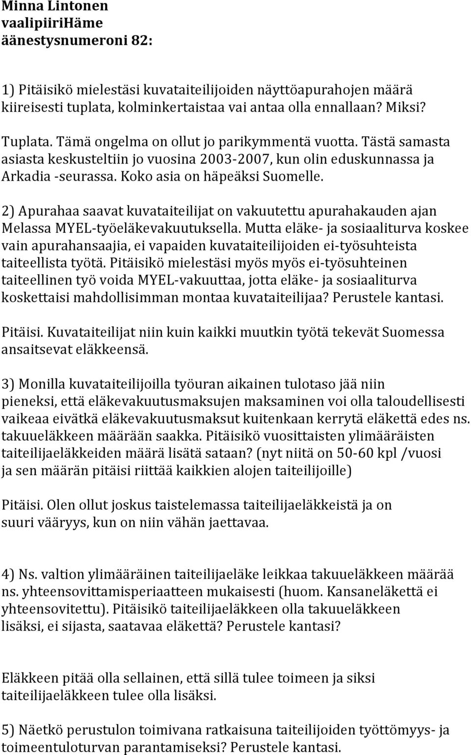 Melassa MYEL- työeläkevakuutuksella. Mutta eläke- ja sosiaaliturva koskee vain apurahansaajia, ei vapaiden kuvataiteilijoiden ei- työsuhteista taiteellista työtä.