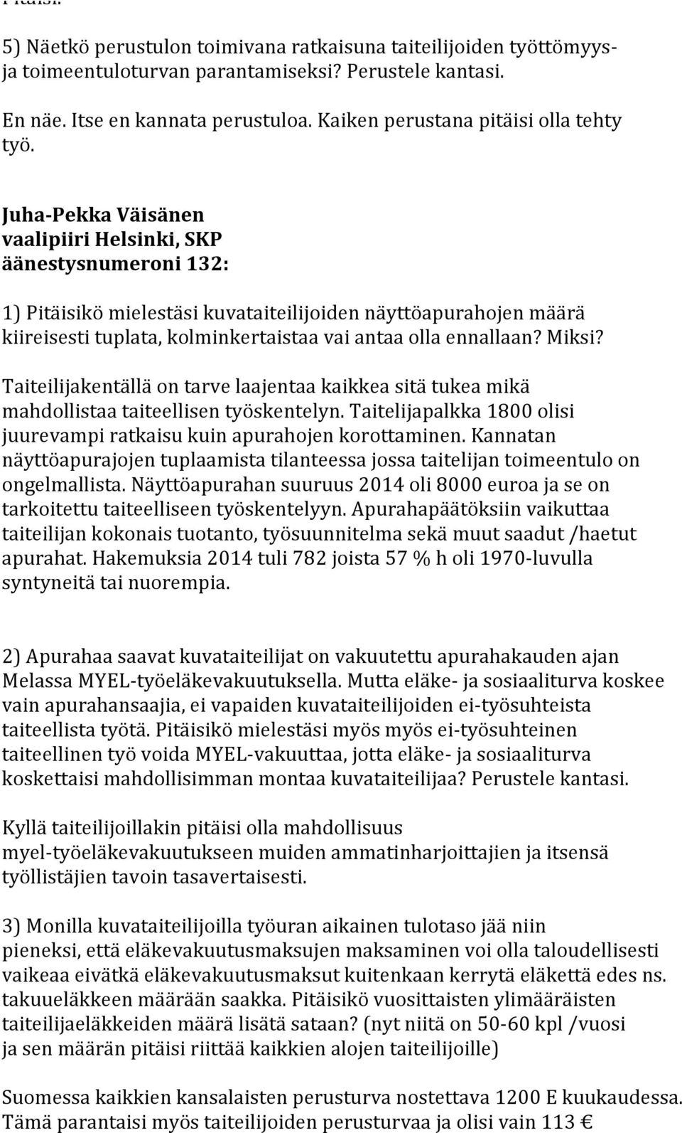 Juha- Pekka Väisänen vaalipiiri Helsinki, SKP äänestysnumeroni 132: 1) Pitäisikö mielestäsi kuvataiteilijoiden näyttöapurahojen määrä kiireisesti tuplata, kolminkertaistaa vai antaa olla ennallaan?