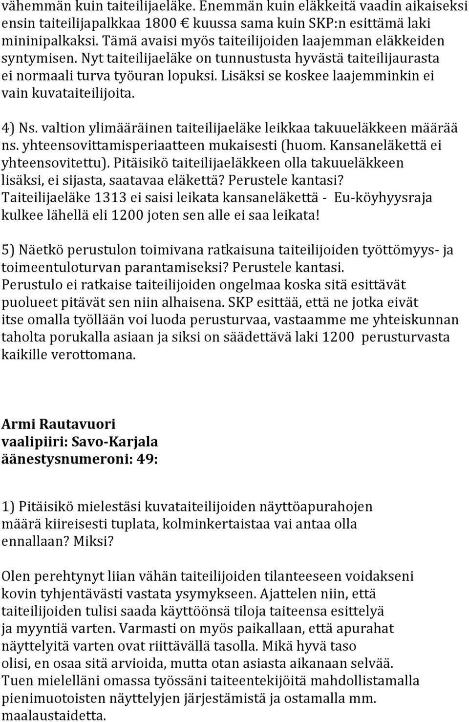 Lisäksi se koskee laajemminkin ei vain kuvataiteilijoita. 4) Ns. valtion ylimääräinen taiteilijaeläke leikkaa takuueläkkeen määrää ns. yhteensovittamisperiaatteen mukaisesti (huom.