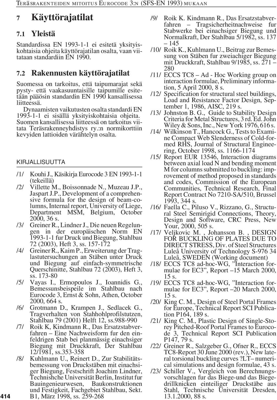 2 Rakennusten käyttörajatilat Suomessa on tarkoitus, että taipumarajat sekä pysty- että vaakasuuntaisille taipumille esitetään pääösin standardin EN 1990 kansallisessa liitteessä.