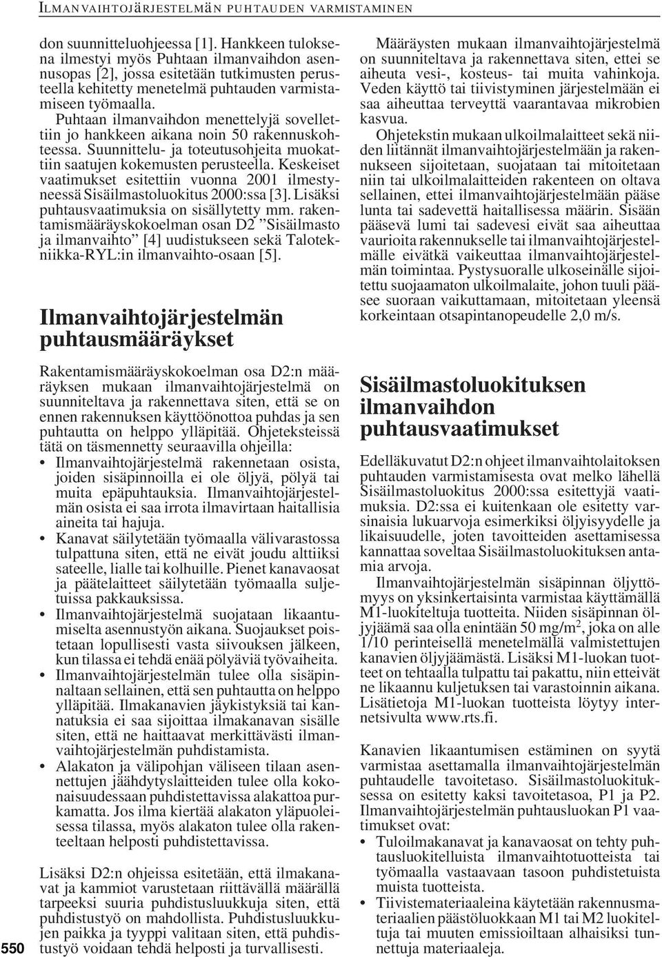 Keskeiset vaatimukset esitettiin vuonna 2001 ilmestyneessä Sisäilmastoluokitus 2000:ssa [3]. Lisäksi puhtausvaatimuksia on sisällytetty mm.