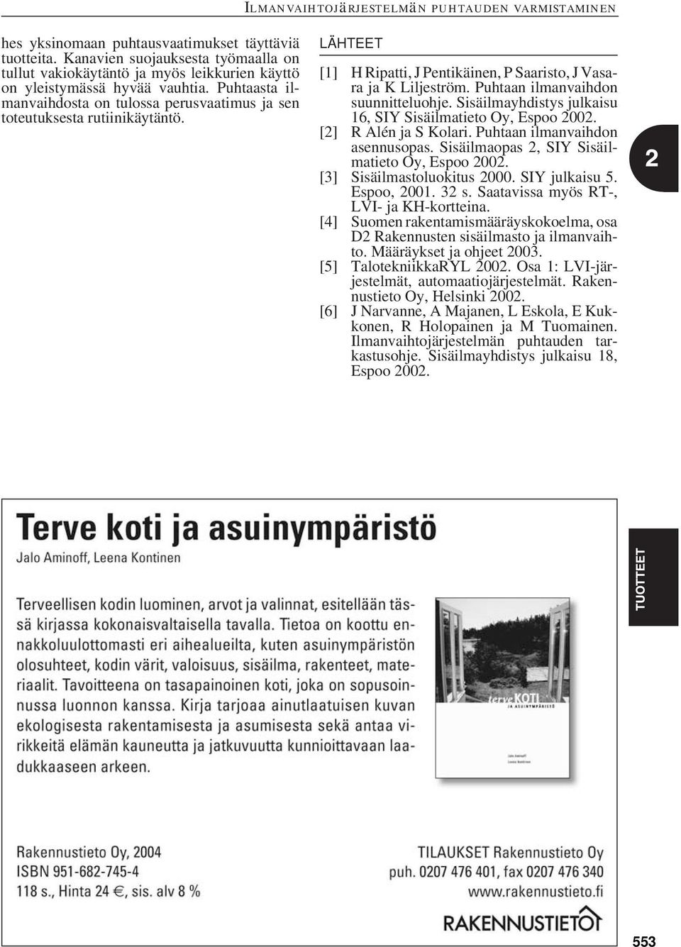 Puhtaan ilmanvaihdon suunnitteluohje. Sisäilmayhdistys julkaisu 16, SIY Sisäilmatieto Oy, Espoo 2002. [2] R Alén ja S Kolari. Puhtaan ilmanvaihdon asennusopas.