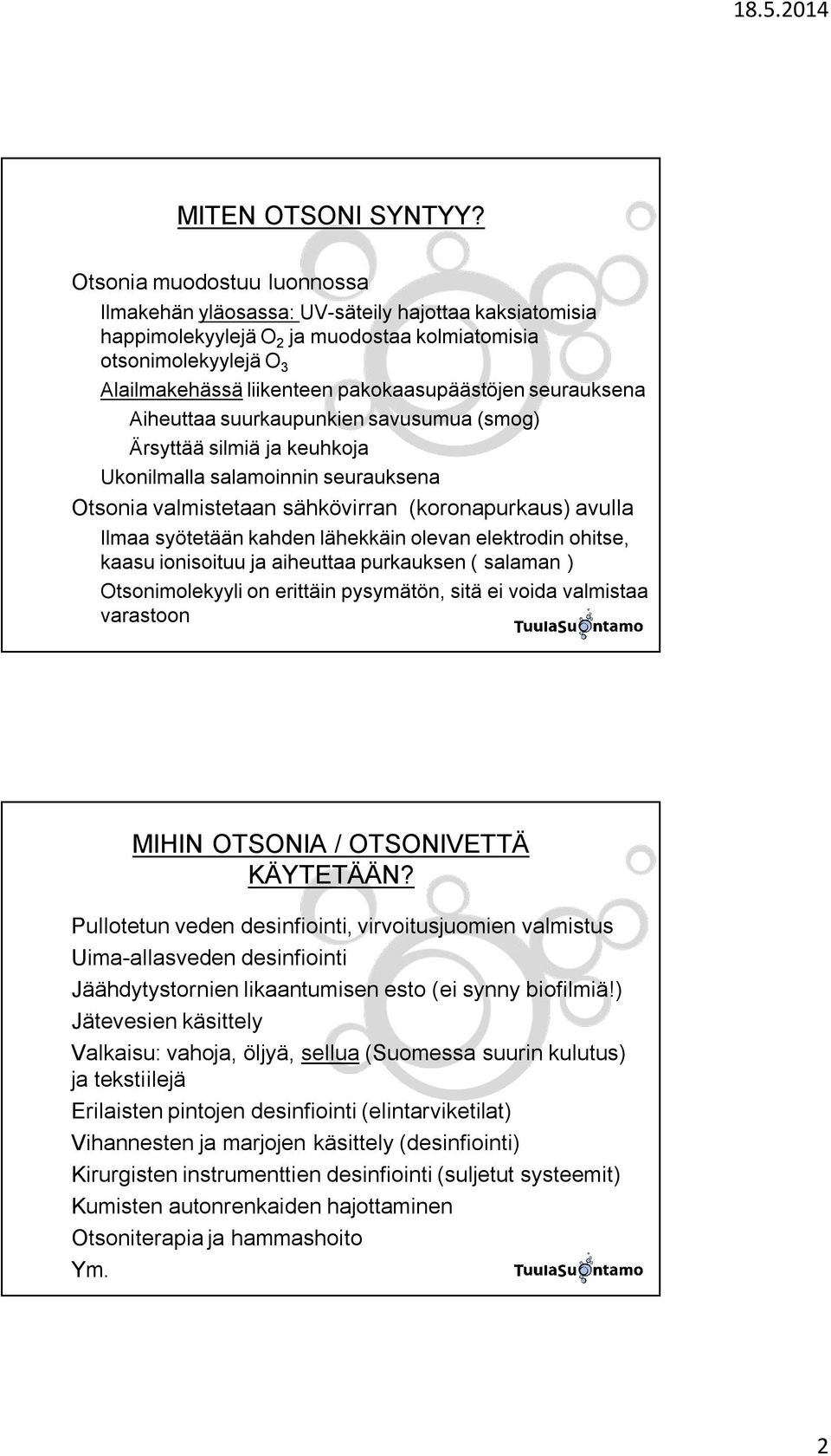 pakokaasupäästöjen seurauksena! Aiheuttaa suurkaupunkien savusumua (smog)! Ärsyttää silmiä ja keuhkoja " Ukonilmalla salamoinnin seurauksena!