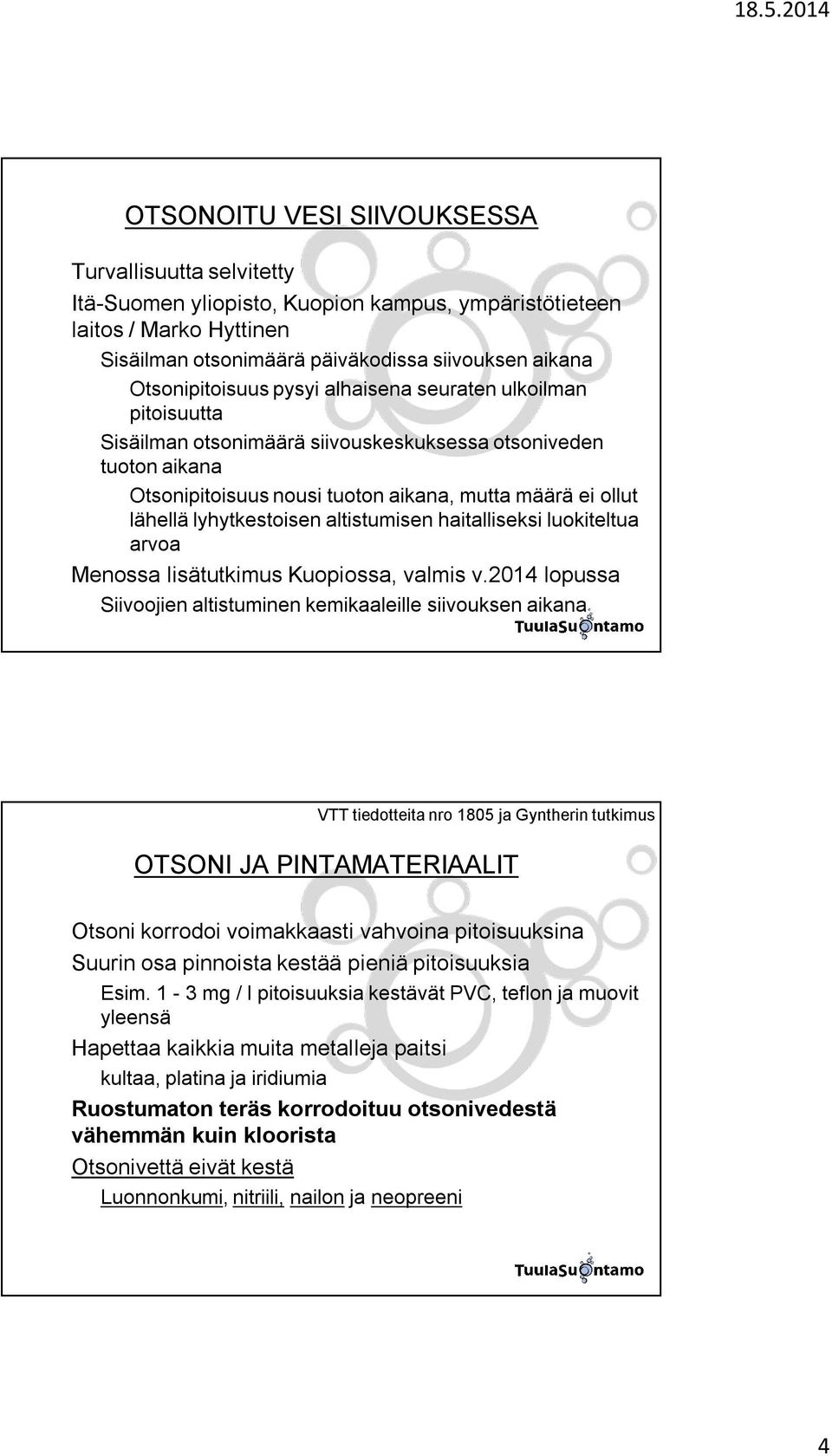 Otsonipitoisuus nousi tuoton aikana, mutta määrä ei ollut lähellä lyhytkestoisen altistumisen haitalliseksi luokiteltua arvoa! Menossa lisätutkimus Kuopiossa, valmis v.