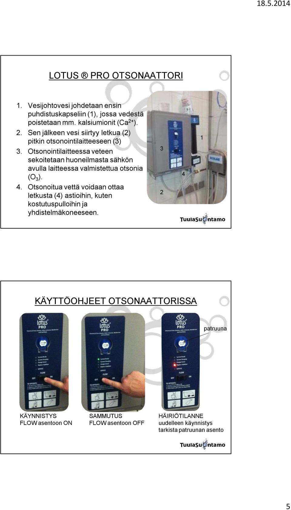 Otsonointilaitteessa veteen sekoitetaan huoneilmasta sähkön avulla laitteessa valmistettua otsonia (O 3 ). 4.