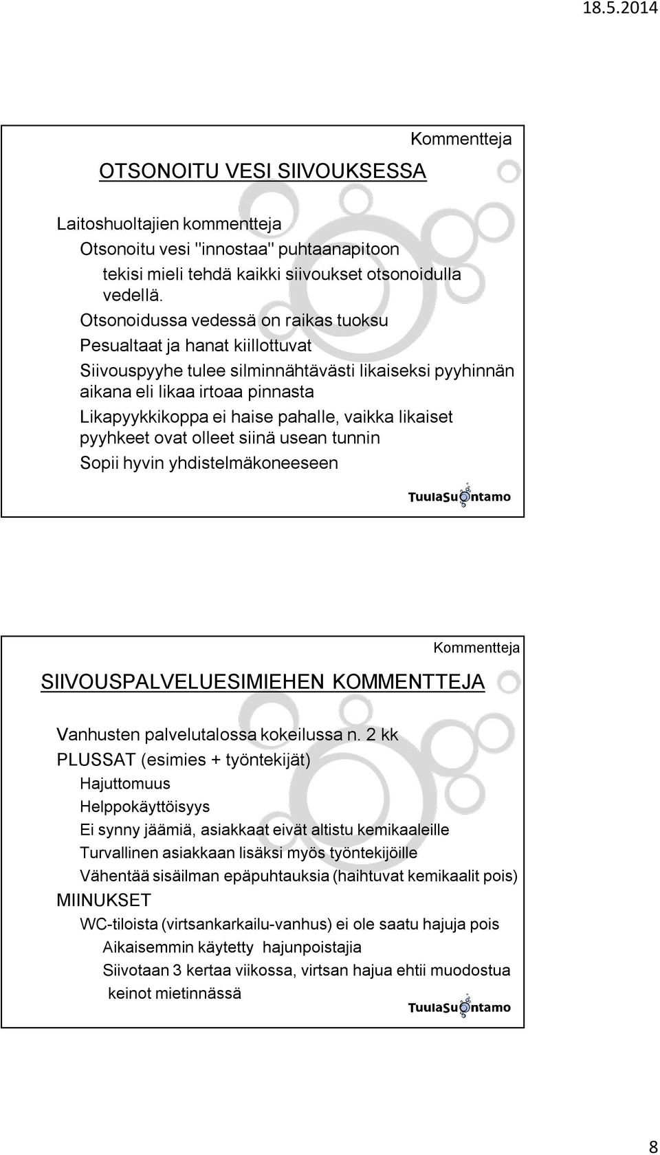 pahalle, vaikka likaiset pyyhkeet ovat olleet siinä usean tunnin " Sopii hyvin yhdistelmäkoneeseen Kommentteja SIIVOUSPALVELUESIMIEHEN KOMMENTTEJA! Vanhusten palvelutalossa kokeilussa n. 2 kk!