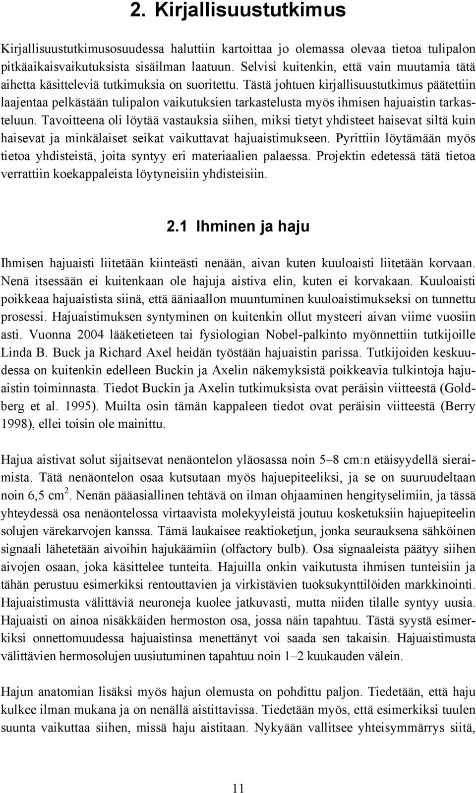 Tästä johtuen kirjallisuustutkimus päätettiin laajentaa pelkästään tulipalon vaikutuksien tarkastelusta myös ihmisen hajuaistin tarkasteluun.