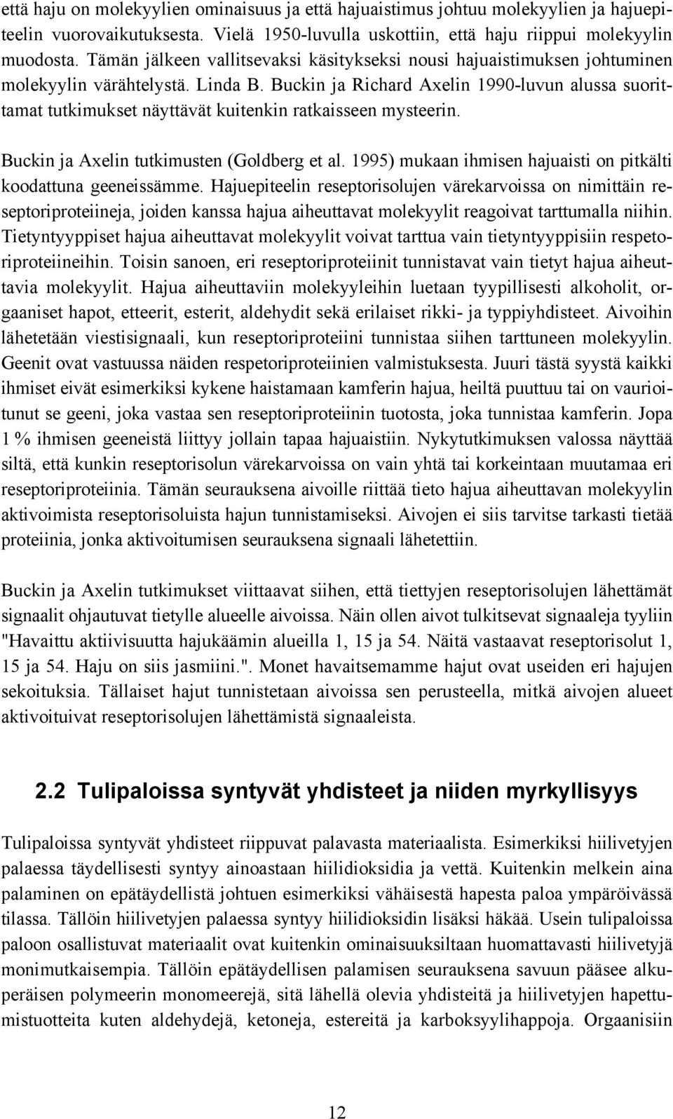 Buckin ja Richard Axelin 1990-luvun alussa suorittamat tutkimukset näyttävät kuitenkin ratkaisseen mysteerin. Buckin ja Axelin tutkimusten (Goldberg et al.