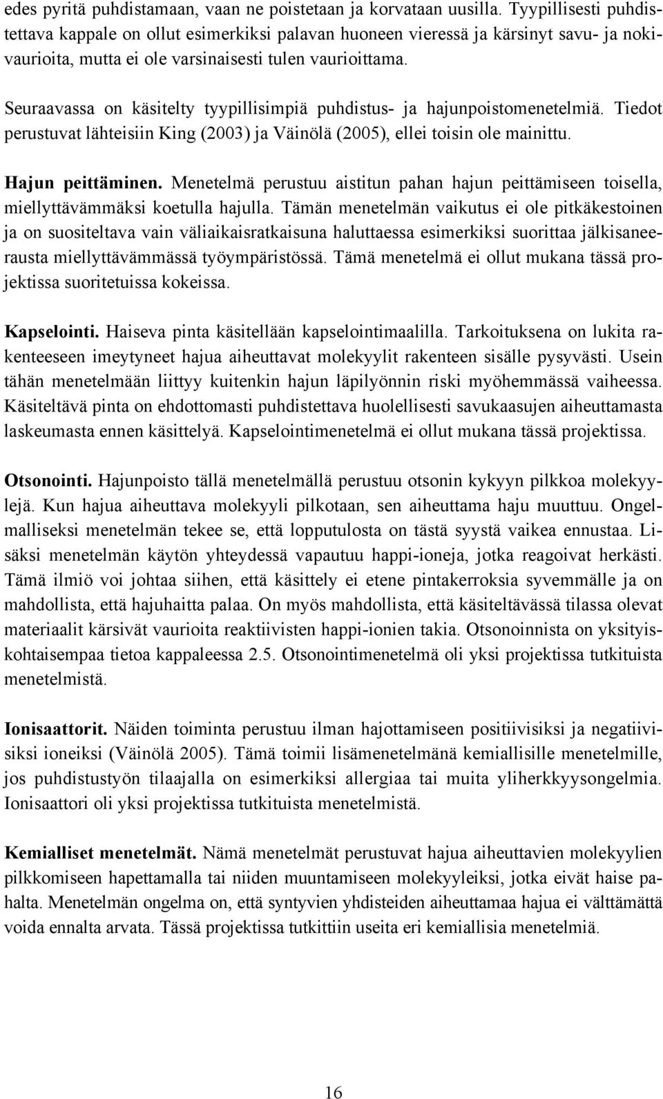 Seuraavassa on käsitelty tyypillisimpiä puhdistus- ja hajunpoistomenetelmiä. Tiedot perustuvat lähteisiin King (2003) ja Väinölä (2005), ellei toisin ole mainittu. Hajun peittäminen.