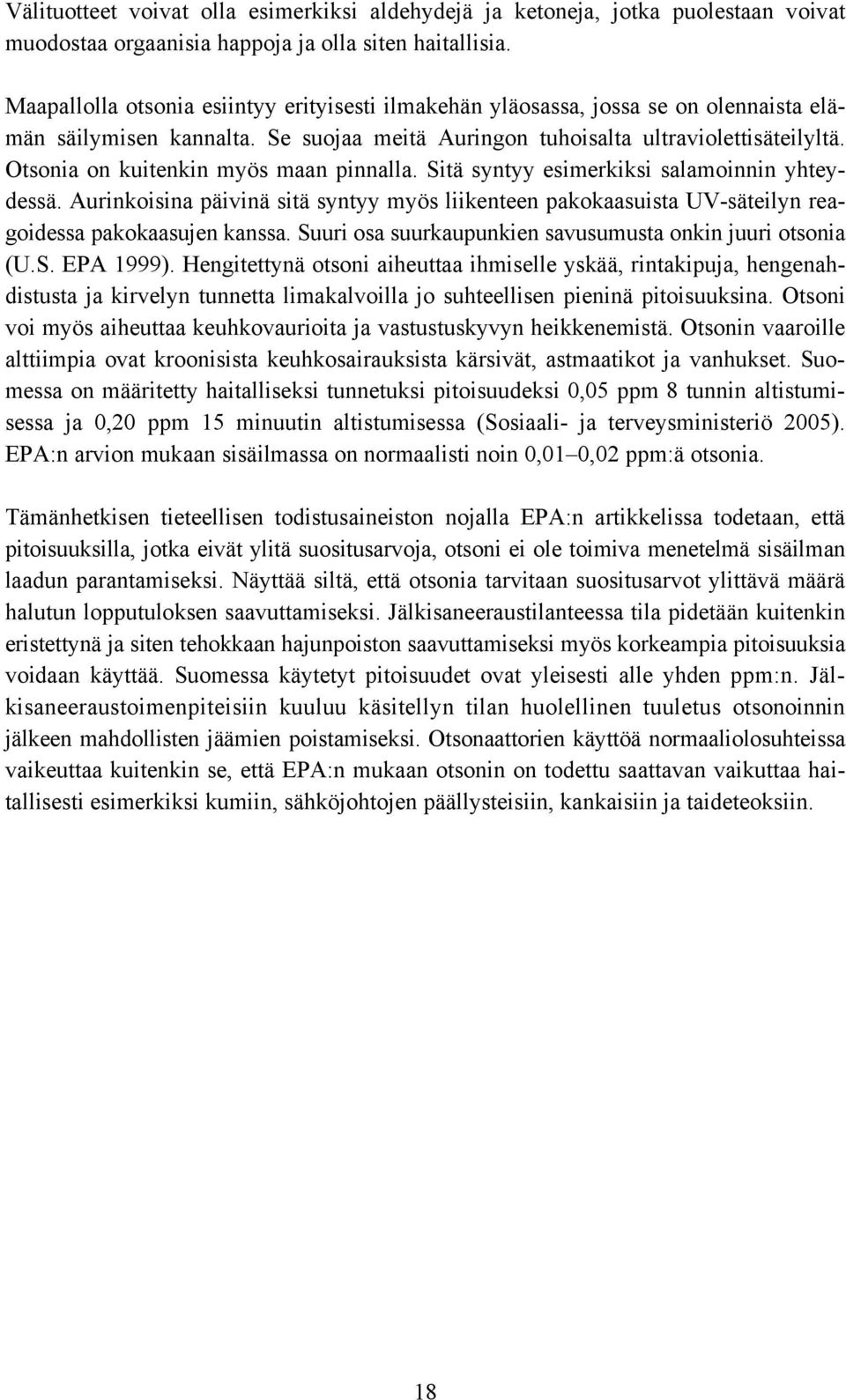 Otsonia on kuitenkin myös maan pinnalla. Sitä syntyy esimerkiksi salamoinnin yhteydessä. Aurinkoisina päivinä sitä syntyy myös liikenteen pakokaasuista UV-säteilyn reagoidessa pakokaasujen kanssa.