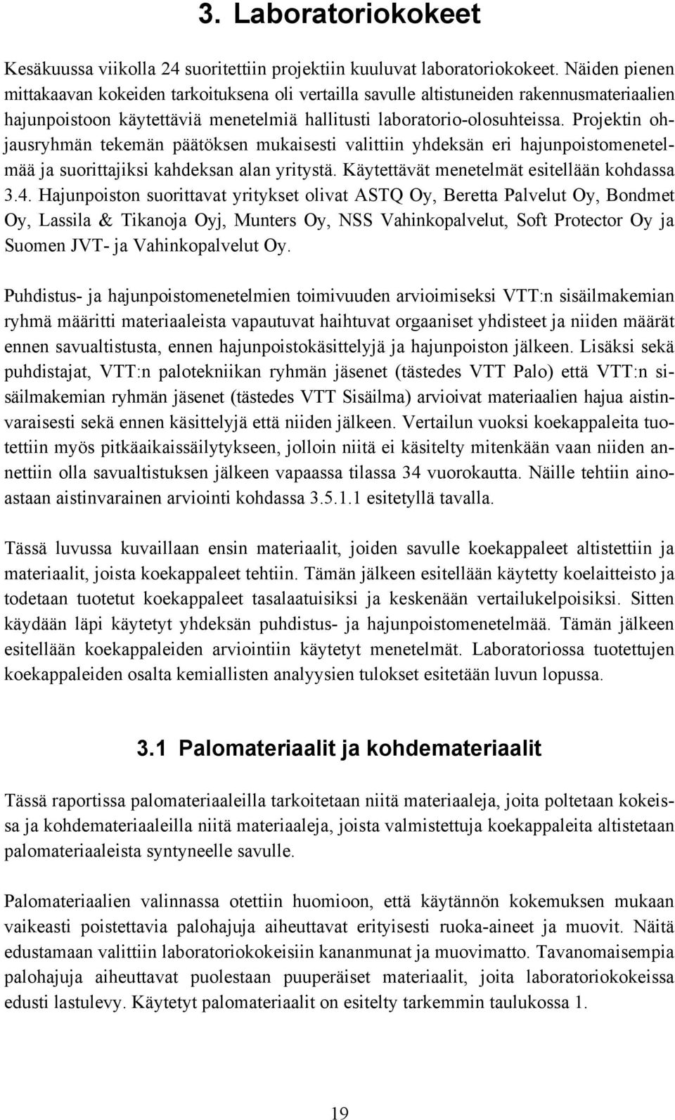 Projektin ohjausryhmän tekemän päätöksen mukaisesti valittiin yhdeksän eri hajunpoistomenetelmää ja suorittajiksi kahdeksan alan yritystä. Käytettävät menetelmät esitellään kohdassa 3.4.