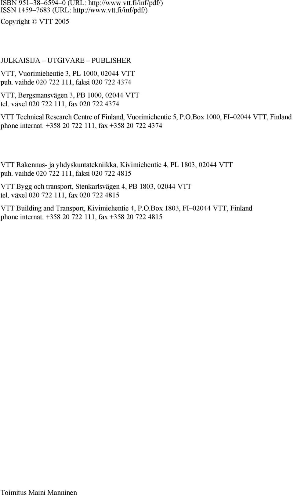 Box 1000, FI 02044 VTT, Finland phone internat. +358 20 722 111, fax +358 20 722 4374 VTT Rakennus- ja yhdyskuntatekniikka, Kivimiehentie 4, PL 1803, 02044 VTT puh.