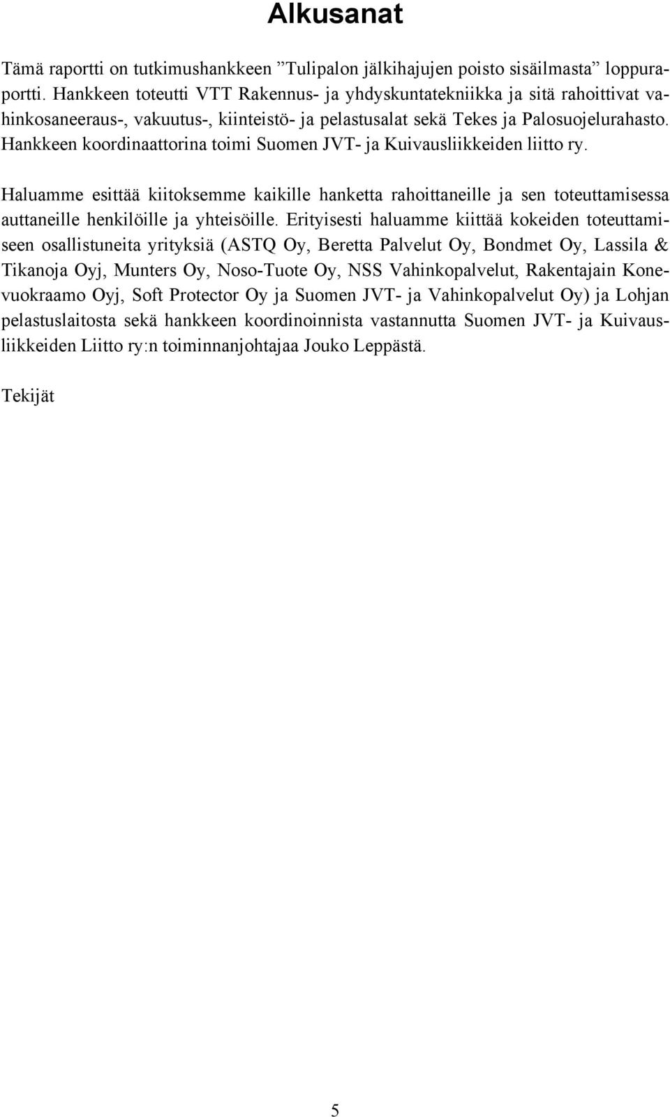 Hankkeen koordinaattorina toimi Suomen JVT- ja Kuivausliikkeiden liitto ry. Haluamme esittää kiitoksemme kaikille hanketta rahoittaneille ja sen toteuttamisessa auttaneille henkilöille ja yhteisöille.
