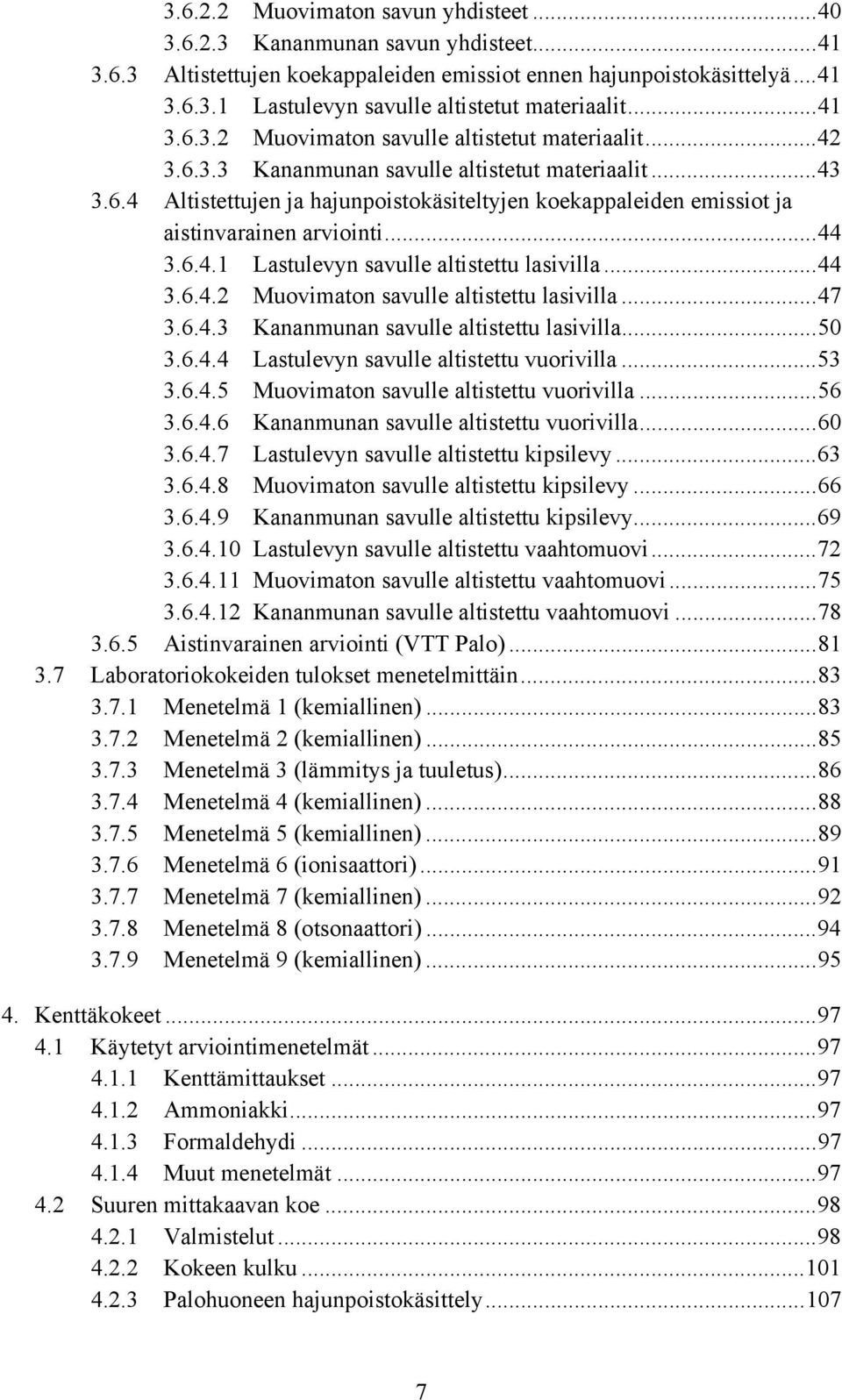 ..44 3.6.4.1 Lastulevyn savulle altistettu lasivilla...44 3.6.4.2 Muovimaton savulle altistettu lasivilla...47 3.6.4.3 Kananmunan savulle altistettu lasivilla...50 3.6.4.4 Lastulevyn savulle altistettu vuorivilla.