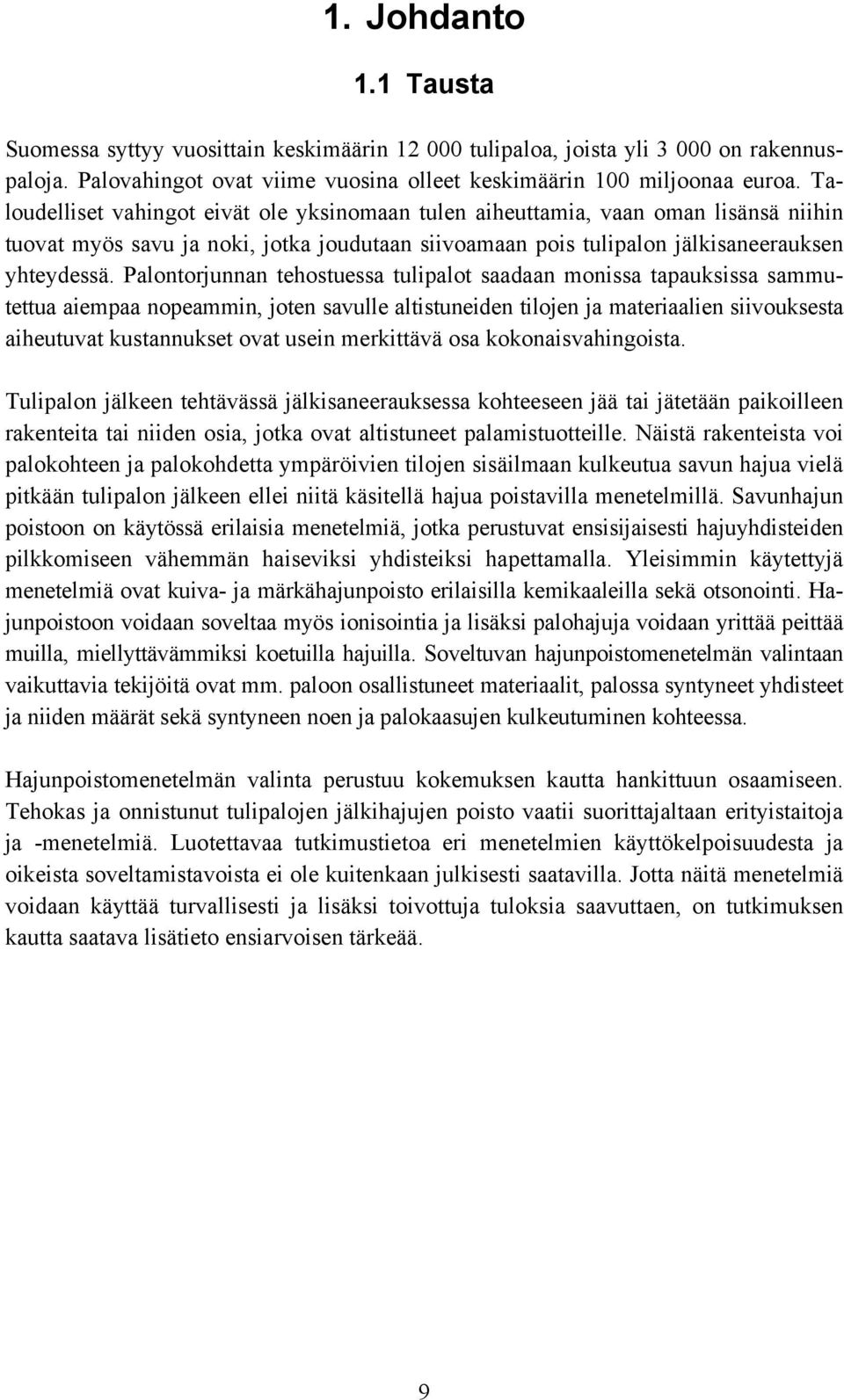 Palontorjunnan tehostuessa tulipalot saadaan monissa tapauksissa sammutettua aiempaa nopeammin, joten savulle altistuneiden tilojen ja materiaalien siivouksesta aiheutuvat kustannukset ovat usein