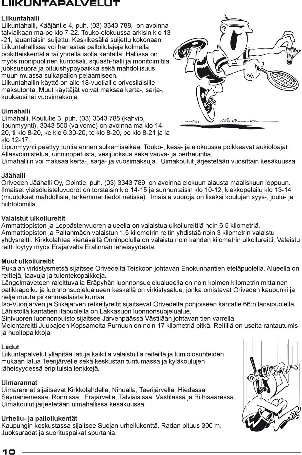 Hallissa on myös monipuolinen kuntosali, squash-halli ja monitoimitila, juoksusuora ja pituushyppypaikka sekä mahdollisuus muun muassa sulkapallon pelaamiseen.