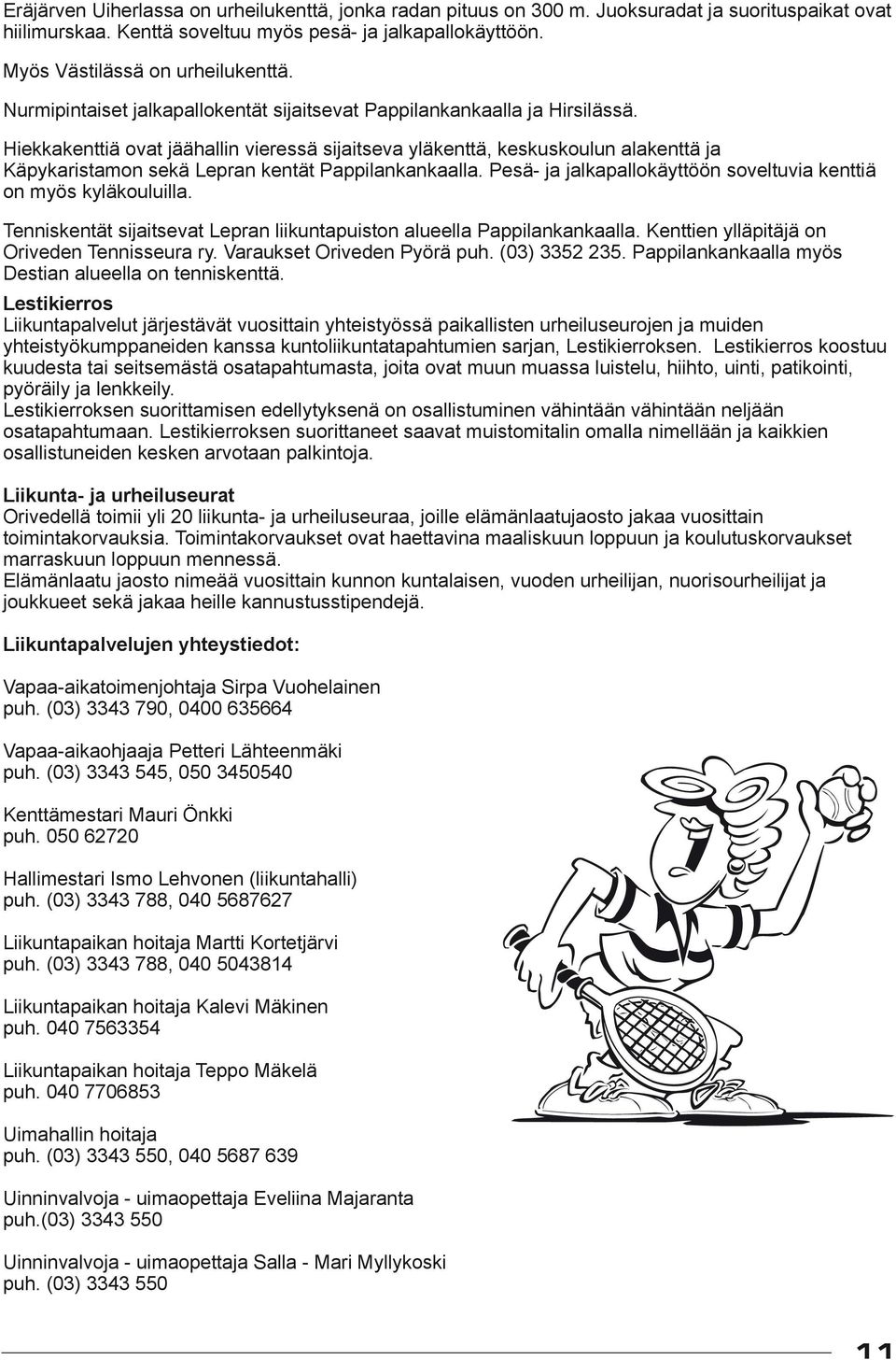 Hiekkakenttiä ovat jäähallin vieressä sijaitseva yläkenttä, keskuskoulun alakenttä ja Käpykaristamon sekä Lepran kentät Pappilankankaalla.