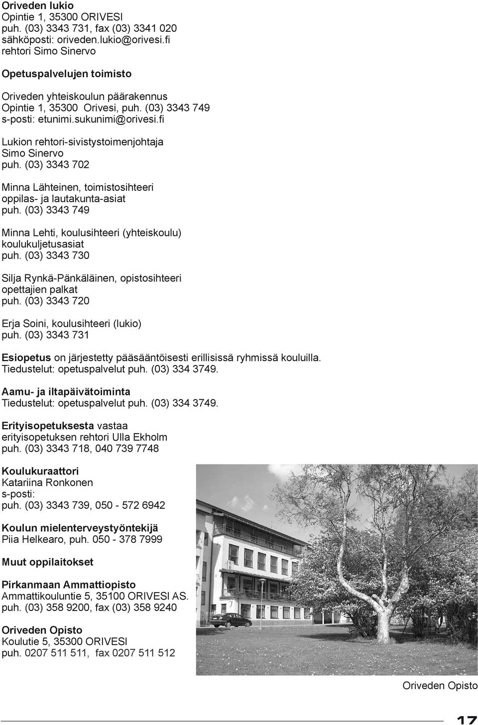 fi Lukion rehtori-sivistystoimenjohtaja Simo Sinervo puh. (03) 3343 702 Minna Lähteinen, toimistosihteeri oppilas- ja lautakunta-asiat puh.