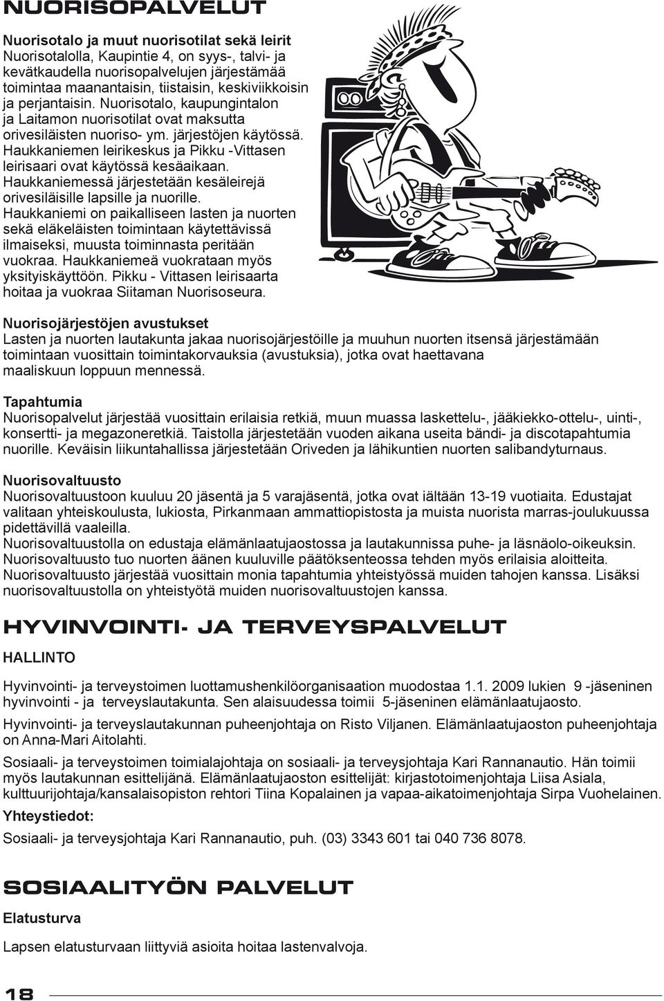 Haukkaniemen leirikeskus ja Pikku -Vittasen leirisaari ovat käytössä kesäaikaan. Haukkaniemessä järjestetään kesäleirejä orivesiläisille lapsille ja nuorille.
