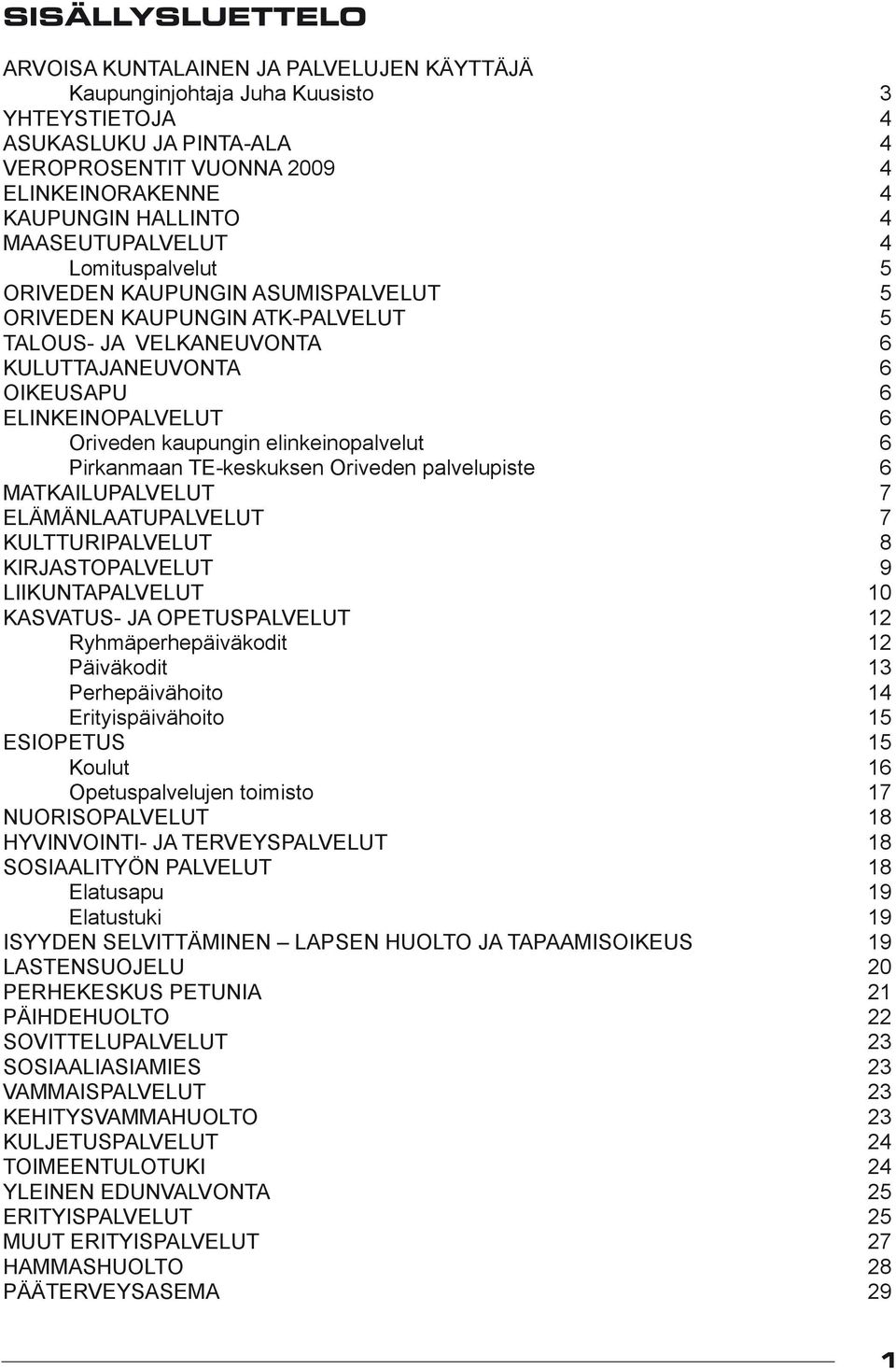 Oriveden kaupungin elinkeinopalvelut 6 Pirkanmaan TE-keskuksen Oriveden palvelupiste 6 MATKAILUPALVELUT 7 ELÄMÄNLAATUPALVELUT 7 KULTTURIPALVELUT 8 KIRJASTOPALVELUT 9 LIIKUNTAPALVELUT 10 KASVATUS- JA