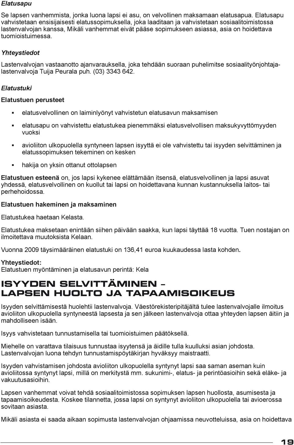 hoidettava tuomioistuimessa. Yhteystiedot Lastenvalvojan vastaanotto ajanvarauksella, joka tehdään suoraan puhelimitse sosiaalityönjohtajalastenvalvoja Tuija Peurala puh. (03) 3343 642.