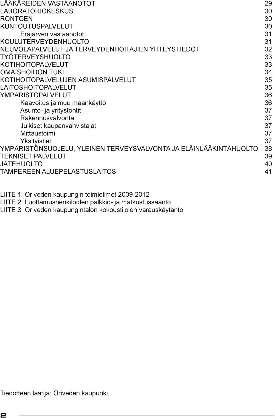 Rakennusvalvonta 37 Julkiset kaupanvahvistajat 37 Mittaustoimi 37 Yksityistiet 37 YMPÄRISTÖNSUOJELU, YLEINEN TERVEYSVALVONTA JA ELÄINLÄÄKINTÄHUOLTO 38 TEKNISET PALVELUT 39 JÄTEHUOLTO 40 TAMPEREEN
