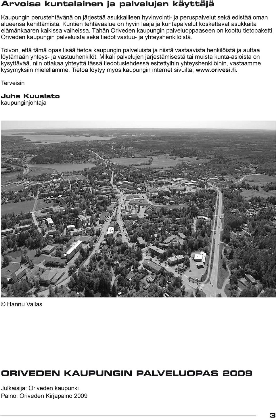 Tähän Oriveden kaupungin palveluoppaaseen on koottu tietopaketti Oriveden kaupungin palveluista sekä tiedot vastuu- ja yhteyshenkilöistä.