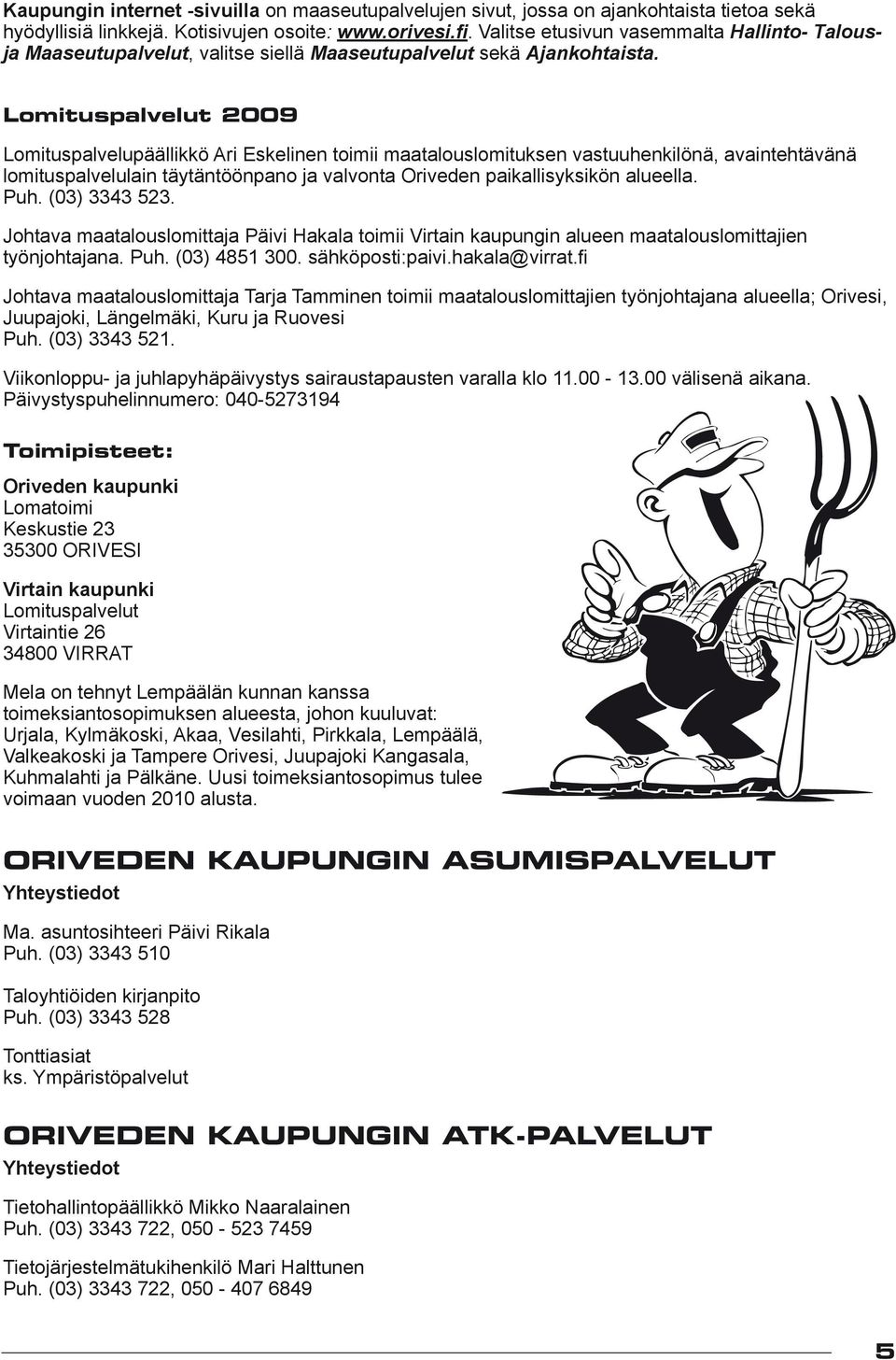 Lomituspalvelut 2009 Lomituspalvelupäällikkö Ari Eskelinen toimii maatalouslomituksen vastuuhenkilönä, avaintehtävänä lomituspalvelulain täytäntöönpano ja valvonta Oriveden paikallisyksikön alueella.