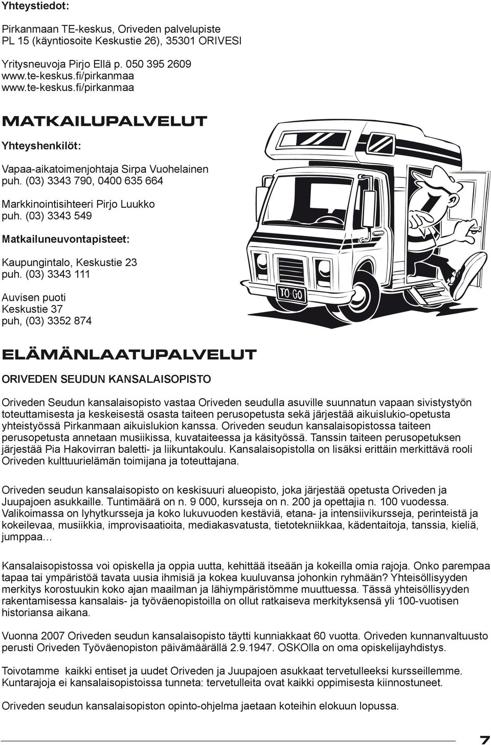 (03) 3343 549 Matkailuneuvontapisteet: Kaupungintalo, Keskustie 23 puh.