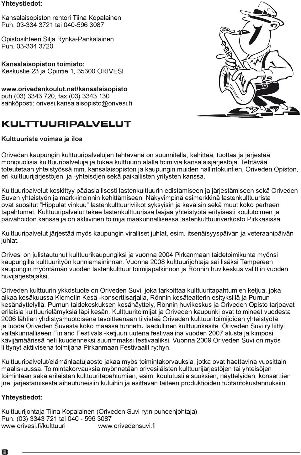 fi KULTTUURIPALVELUT Kulttuurista voimaa ja iloa Oriveden kaupungin kulttuuripalvelujen tehtävänä on suunnitella, kehittää, tuottaa ja järjestää monipuolisia kulttuuripalveluja ja tukea kulttuurin