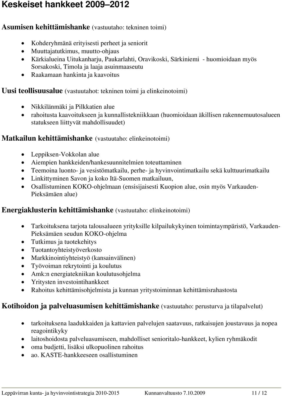 Pilkkatien alue rahoitusta kaavoitukseen ja kunnallistekniikkaan (huomioidaan äkillisen rakennemuutosalueen statukseen liittyvät mahdollisuudet) Matkailun kehittämishanke (vastuutaho: elinkeinotoimi)