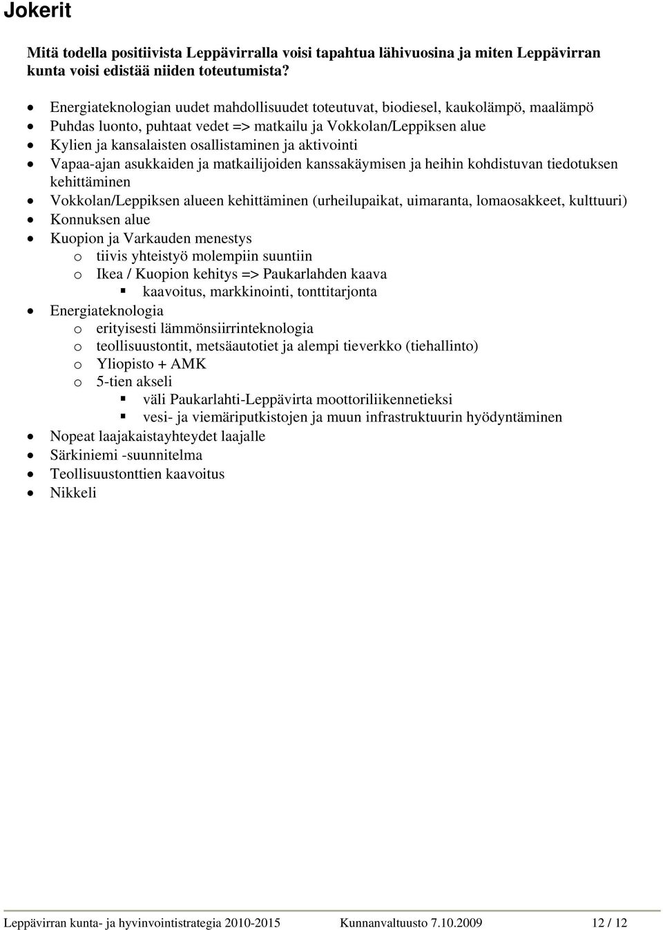 aktivointi Vapaa-ajan asukkaiden ja matkailijoiden kanssakäymisen ja heihin kohdistuvan tiedotuksen kehittäminen Vokkolan/Leppiksen alueen kehittäminen (urheilupaikat, uimaranta, lomaosakkeet,