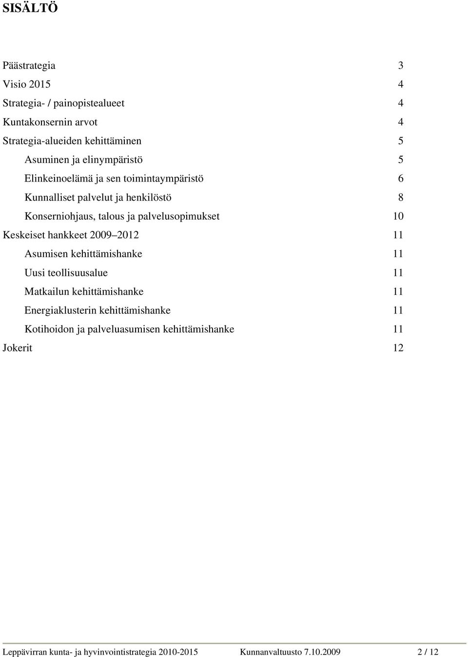 Keskeiset hankkeet 2009 2012 11 Asumisen kehittämishanke 11 Uusi teollisuusalue 11 Matkailun kehittämishanke 11 Energiaklusterin